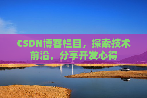 CSDN博客栏目，探索技术前沿，分享开发心得